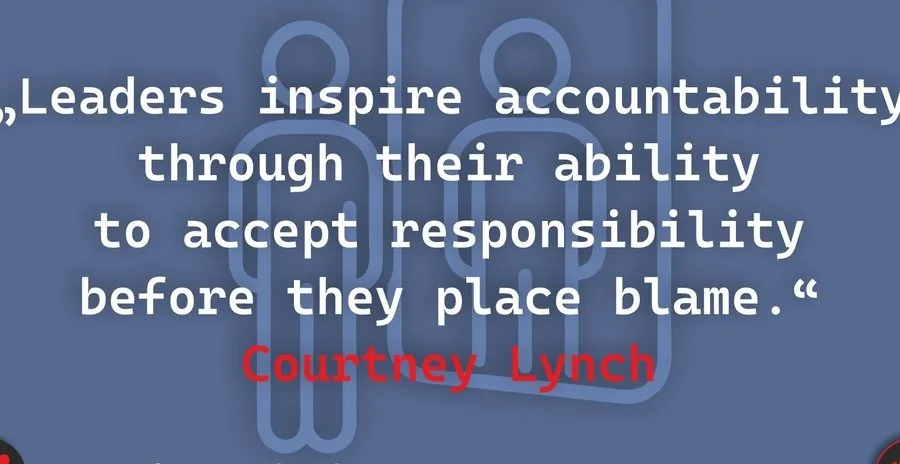 „Leaders inspire accountability through their ability to accept responsibility before they place blame.“ – Courtney Lynch